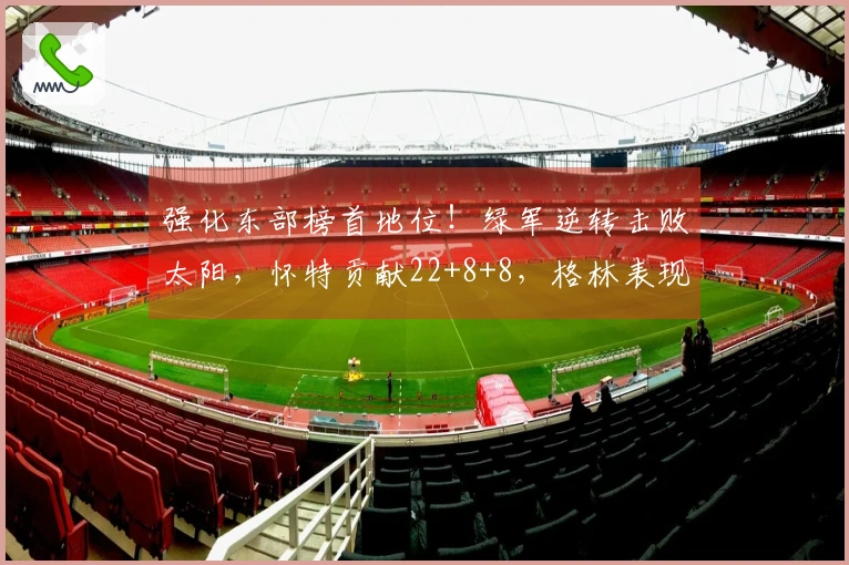 强化东部榜首地位！绿军逆转击败太阳，怀特贡献22+8+8，格林表现低迷18投5中