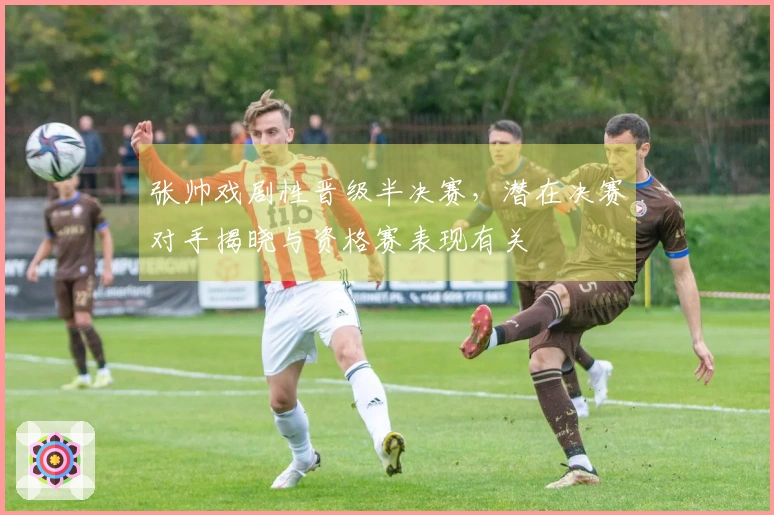 张帅戏剧性晋级半决赛，潜在决赛对手揭晓与资格赛表现有关